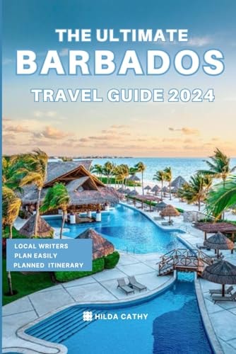 The Ultimate Barbados Travel Guide 2024: Things to Know Before Travelling to Barbados, Expert Picks for Your Vacation, Top Things to Do, Budget and Safety Tips