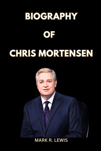 BIOGRAPHY OF CHRIS MORTENSEN: The Legendary Journalist