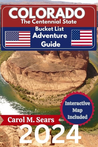 Colorado Bucket List Adventure Guide: Embark on an Epic Adventure to Over 100 Must-Visit Destinations in The Centennial State to Fulfill Your Dreams and Make Lifelong Memories (Map Included)