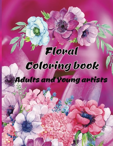 Floral Coloring book Adults and Young Artists: Embark on a Magical Coloring Journey with "Floral Cooloring Book Adults and Young Artists (My Coloring Books)