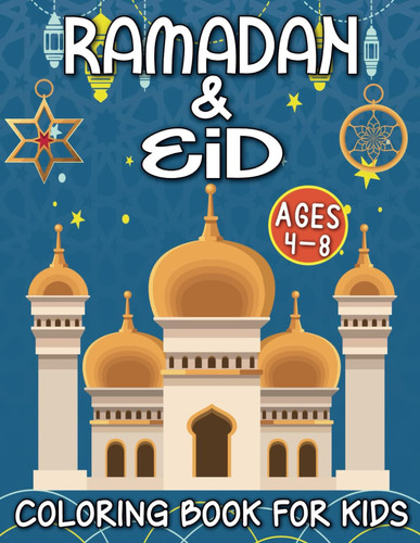 Ramadan & Eid Coloring Book For Kids Ages 4-8: Fun And Unique Islamic Illustrations For Girls And Boys | Ramadan Activity Book