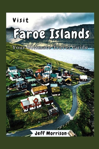 Visit Faroe Islands: Your Ultimate Travel Guide