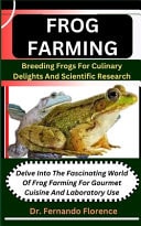 Frog Farming Breeding Frogs For Culinary Delights And Scientific Research: Delve Into The Fascinating World Of Frog Farming For Gourmet Cuisine And Laboratory Use