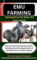 Emu Farming Raising Emus For Meat, Oil, And Leather: Discover The Profit Potential Of Emu Farming And Unlock Opportunities In The Alternative Livestock Industry