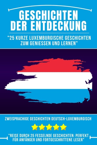 Geschichten der Entdeckung: 25 Kurze luxemburgische Geschichten zum Genießen und Lernen, Zweisprachige Geschichten Deutsch-luxemburgisch, luxemburgischfür AnfängerAbdo_Editions (German Edition)