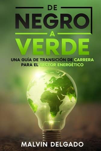 De Negro a Verde: Una Guía de Transición de Carrera para el Sector Energético (Spanish Edition)