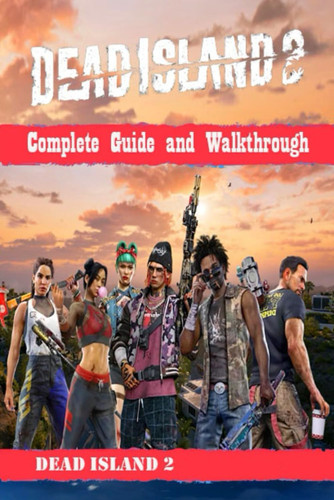 Dead Island 2 Complete Guide [New Updated 2024] :Tips, Tricks, and Strategies