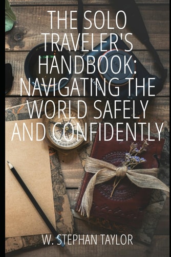 The Solo Traveler’s Handbook: Navigating the World Safely and Confidently