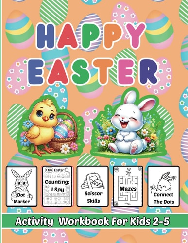 Happy Easter Activity Workbook for Kids Ages 2-5: Fun Toddler, Preschool and Kindergarten Dot Markers, Scissor Skills, Coloring, Mazes, Dot to Dot, I ... More! Fun learning instead of more chocolate.