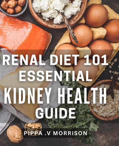 Renal Diet 101: Essential Kidney Health Guide: Nourish your kidneys with Renal Diet 101: The ultimate guide to maintaining healthy renal function