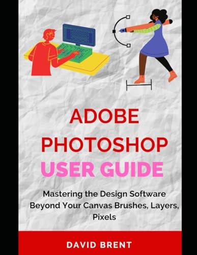 The Adobe Photoshop Guide Mastering Photo Editing: Enhance, Edit, and Create Stunning Images for Commercial, Print, Web Design and Advertising