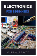 Electronics for Beginners A Practical Introduction to Understanding and Working with Electronics