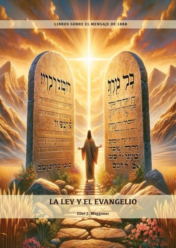 La Ley y el Evangelio: Entiendiendo el Mensaje de 1888 (Artículos desde 1884-1888). (Spanish Edition)