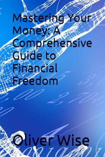 Mastering Your Money: A Comprehensive Guide to Financial Freedom