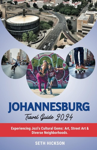 Johannesburg Travel Guide 2024: Experiencing Jozi's Cultural Gems: Art, Street Art & Diverse Neighborhoods