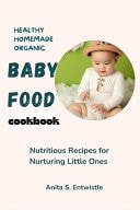Healthy Homemade Organic Baby Food Cookbook Nutritious Recipes for Nurturing Little Ones