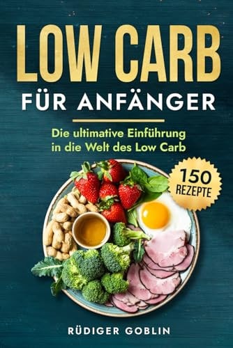 Low Carb für Anfänger die ultimative Einführung in die Welt des Low Carb