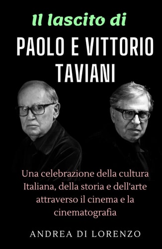 Il lascito di Paolo e Vittorio Taviani: Una celebrazione della cultura italiana, della storia e dell'arte attraverso il cinema e la cinematografia (Italian Edition)