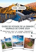 Guide de Voyage de la Grande Muraille de Chine 2024 Embarquez pour un voyage légendaire le long de la Grande Muraille