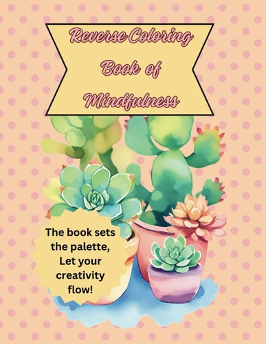 Reverse Coloring Book for Beginners: Embark on Your Creative Journey with Reverse Coloring for Beginners: For beginners for all ages, Mindfulness' and stress & Anxiety Relief