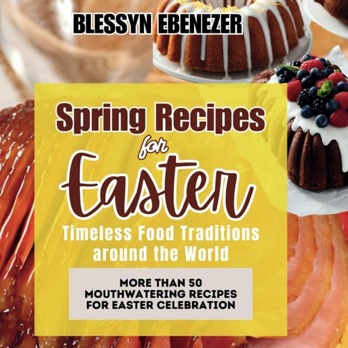 Spring Recipes for Easter: Timeless Food Traditions around the World