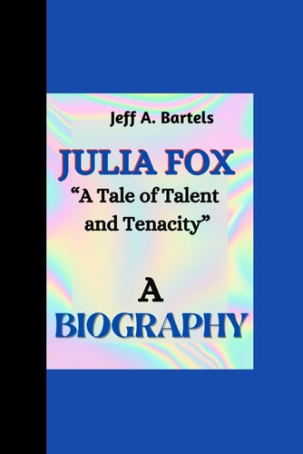 JULIA FOX BIOGRAPHY: “A Tale of Talent and Tenacity”