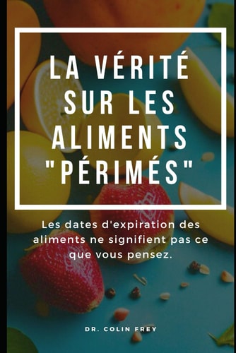 La vérité sur les aliments "périmés" Les dates d'expiration des aliments ne signifient pas ce que vous pensez.