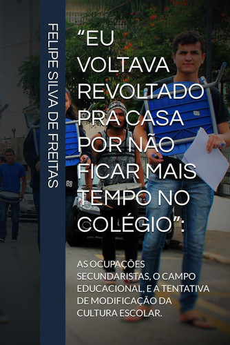 "Eu Voltava Revoltado Pra Casa Por Não Ficar Mais Tempo No Colégio" : As Ocupações Secundaristas, O Campo Educacional, E a Tentativa de Modificação Da Cultura Escolar.