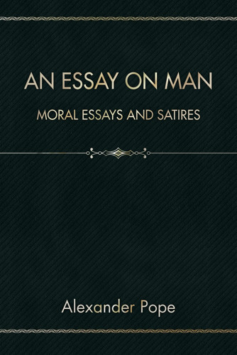 An Essay on Man: Moral Essays and Satires