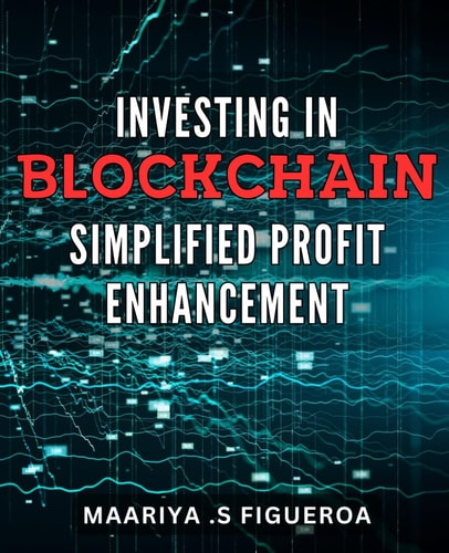 Investing in Blockchain: Simplified Profit Enhancement: Blockchain Investing Made Easy: Boost Your Earnings with Simple Strategies.
