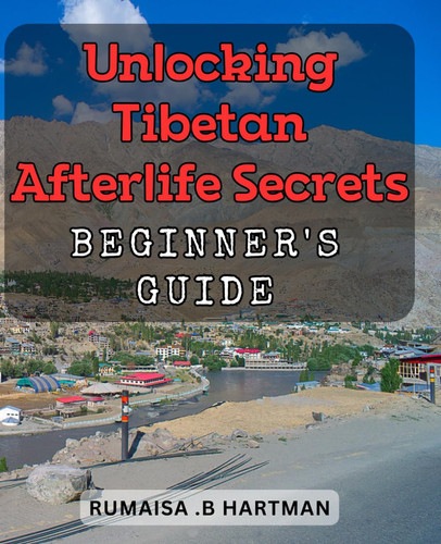 Unlocking Tibetan Afterlife Secrets: Beginner's Guide: Discover the Mysteries of Tibetan Death and Beyond: Practical Introduction for Beginners.
