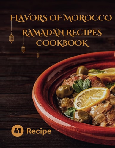 Flavors of Morocco Ramadan recipes cookbook: 41 Delicious Recipes for Ramadan, Eid and celebrations through the year