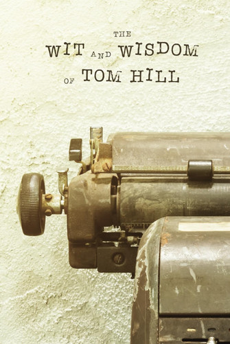 The Wit and Wisdom of Tom Hill: Stories about growing up in Nebraska and beyond.