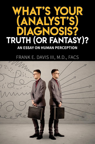 What's Your (Analyst's) Diagnosis? Truth (or Fantasy)? An Essay on Human Perception