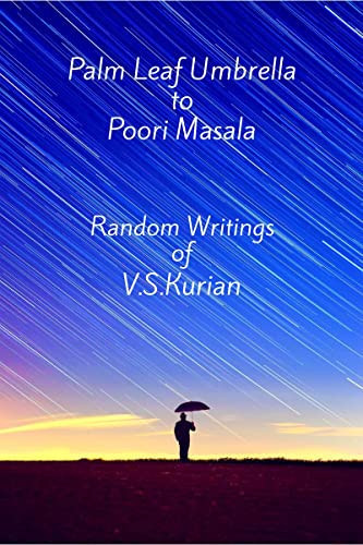 Palm Leaf Umbrella to Poori Masala Random Writings of V.S.Kurian