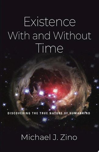 EXISTENCE WITH AND WITHOUT TIME: Discovering the True Nature of Humankind