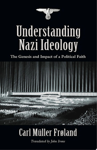 Understanding Nazi Ideology: The Genesis and Impact of a Political Faith - Revised English Edition