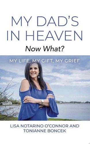 My Dad's In Heaven... Now What? My Life, My Gift, My Grief