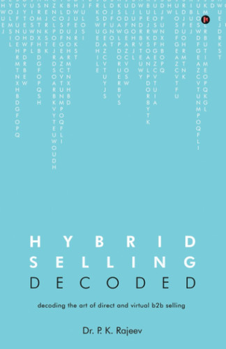 Hybrid Selling Decoded: Decoding the Art of Direct and Virtual B2B Selling