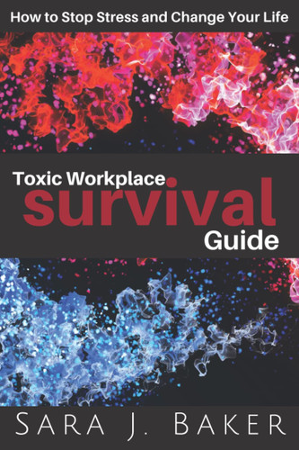 Toxic Workplace Survival Guide How to Use Your Power to Stop Stress and Change Your Life