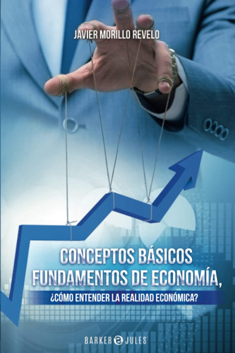 Fundamentos de Economía, conceptos básicos: ¿Cómo entender la realidad económica? (Spanish Edition)