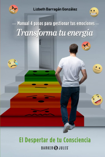 4 Pasos para gestionar tus emociones. Transforma tu energía: El despertar de tu consciencia (Spanish Edition)
