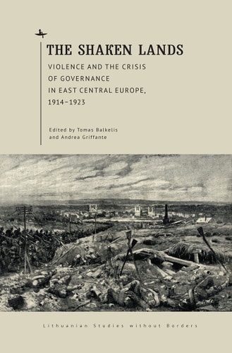 The Shaken Lands Violence and the Crisis of Governance in East Central Europe, 1914-1923