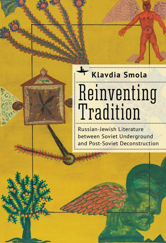 Reinventing Tradition Russian-Jewish Literature Between Soviet Underground and Post-Soviet Deconstruction