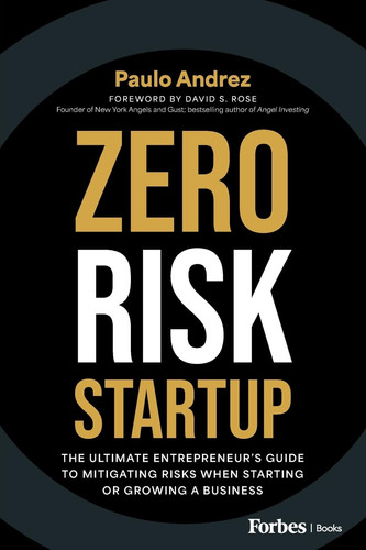 Zero Risk Startup The Ultimate Entrepreneur's Guide to Mitigating Risks When Starting Or Growing a Business