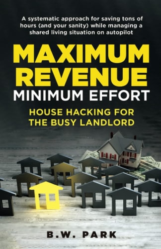 Maximum Revenue, Minimum Effort House Hacking for the Busy Landlord