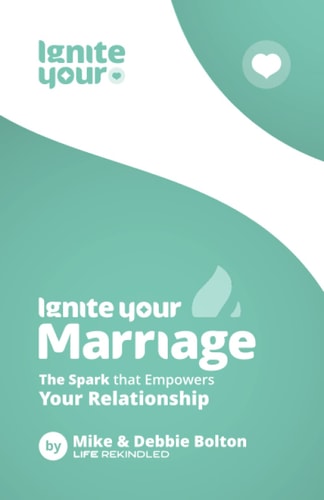 Ignite Your Marriage The Spark That Empowers Your Relationship
