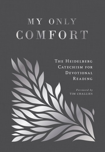 My Only Comfort The Heidelberg Catechism for Devotional Reading