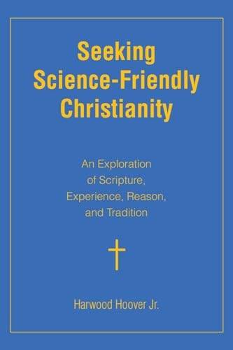 Seeking Science-Friendly Christianity An Exploration of Scripture, Experience, Reason, and Tradition