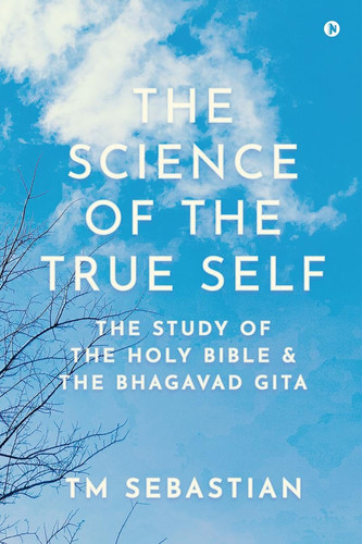 The Science of the True Self: The study of the Holy Bible and the Bhagavad Gita